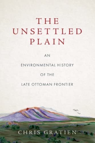 Unsettled Plain: An Environmental History of the Late Ottoman Frontier