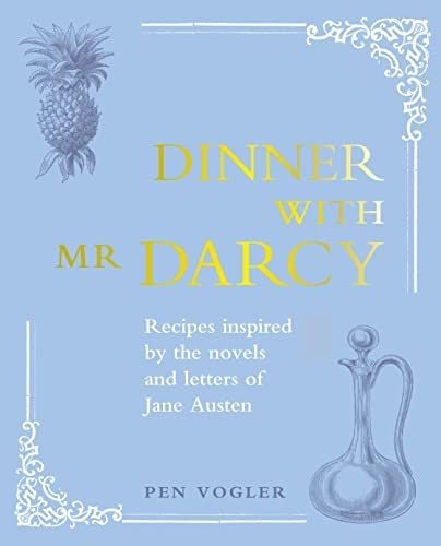 Dinner with Mr Darcy: Recipes Inspired by the Novels and Letters of Jane Austen