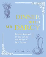 Dinner with Mr Darcy: Recipes Inspired by the Novels and Letters of Jane Austen
