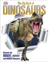 Big Book of Dinosaurs: Discover the Biggest, Fastest, and Fiercest Dinosaurs