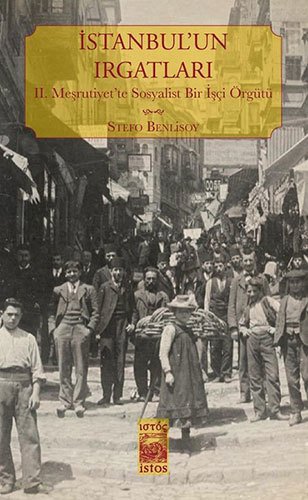 İstanbul'un Irgatları - 2.Meşrutiyet'te Sosyalist Bir İşçi Örgütü
