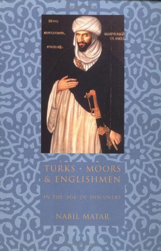Turks, Moors & Englishmen in the Age of Discovery