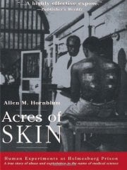 Acres of Skin: Human Experiments at Holmesburg Prison