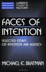 Faces of Intention: Selected Essays on Intention and Agency