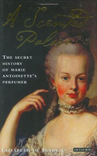 Scented Palace: The Secret History of Marie Antoinette's Perfumer
