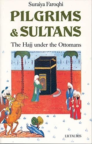 Pilgrims and Sultans: The Hajj Under the Ottomans