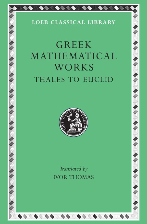 L 335 Greek Mathematical Works, Vol I: Thales to Euclid