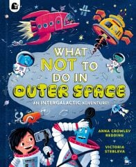 What NOT To Do In Outer Space: An Intergalactic Adventure!