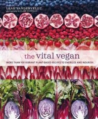 Vital Vegan: More Than 100 Vibrant Plant-Based Recipes to Energize and Nourish