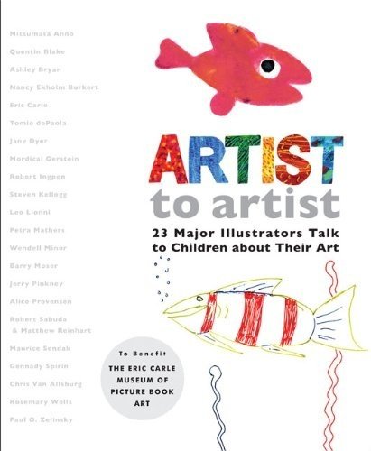 Artist to Artist: 23 Major Illustrators Talk to Children About Their Art
