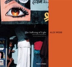 Suffering of Light: Thirty Years of Photographs by Alex Webb