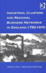 Industrial Clusters and Regional Business Networks in England, 1750-1970