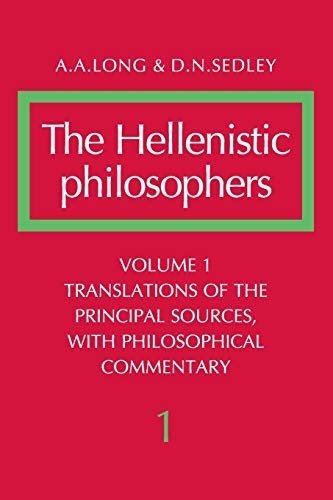 Hellenistic Philosophers: Volume 1, Translations of the Principal Sources with Philosophical Commentary