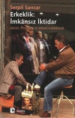 Erkeklik: İmkansiz İktidar - Ailede, Piyasada ve Sokakta Erkekler