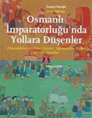 Osmanlı İmparatorluğu'nda Yollara Düşenler: Zanaatkarlar, Köylüler, Tacirleri Sığınmacılar, Elçiler – 16.-18. Yüzyıllar