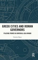 Greek Cities and Roman Governors: Placing Power in Imperial Asia Minor