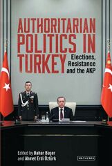Authoritarian Politics in Turkey: Elections, Resistance and the AKP