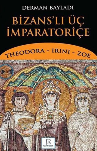 Bizans'lı Üç İmparatoriçe - Theodora - Irini - Zoe
