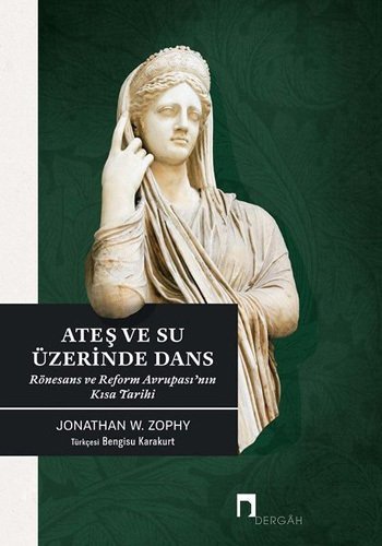 Ateş ve Su Üzerinde Dans - Rönesans ve Reform Avrupası’nın Kısa Tarihi