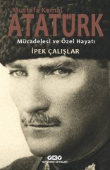 Mustafa Kemal Atatürk – Mücadelesi ve Özel Hayatı