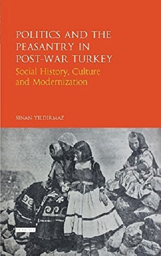 Politics and the Peasantry in Post-War Turkey: Social History, Culture and Modernization