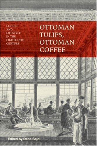 Ottoman Tulips, Ottoman Coffee: Leisure and Lifestyle in the Eighteenth Century