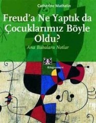 Freud'a Ne Yaptık da Çocuklarımız Böyle Oldu? - Ana Babalara Notlar