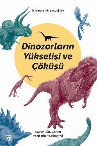 Dinozorların Yükselişi ve Çöküşü-Kayıp Dünya'nın Yeni Bir Tarihçesi