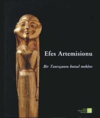 Efes Artemisionu. Bir Tanrıçanın Kutsal Mekanı