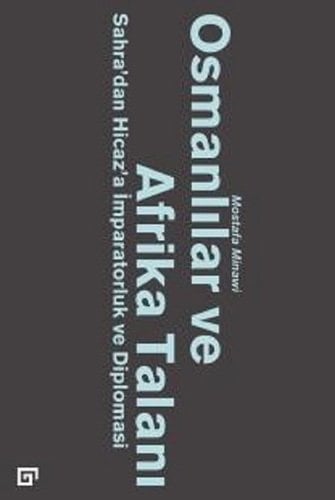 Osmanlılar ve Afrika Talanı: Sahra’dan Hicaz’a İmparatorluk ve Diplomasi
