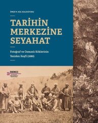 Tarihin Merkezine Seyahat - Fotoğraf ve Osmanlı Köklerinin Yeniden Keşfi (1886)