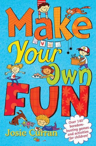 Make Your Own Fun: Over 140 boredom-busting games and activities for children!