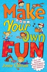 Make Your Own Fun: Over 140 boredom-busting games and activities for children!