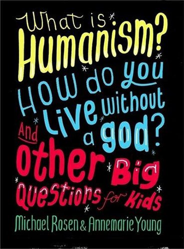 What is Humanism? How do you live without a god?