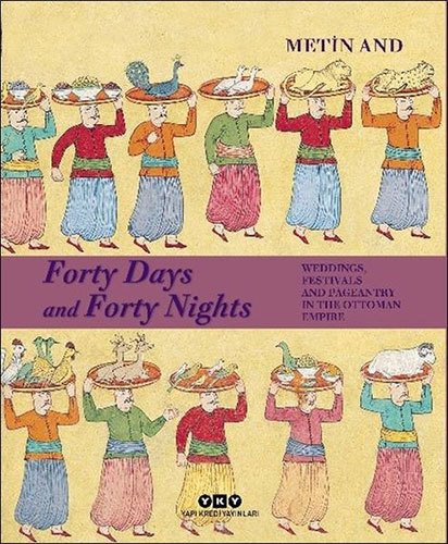 Forty Days and Forty Nights - Weddings, Festivals and Pageantry in the Ottoman Empire