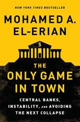 Only Game in Town: Central Banks, Instability, and Avoiding the Next Collapse