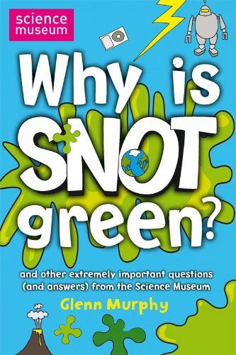 Why is Snot Green?: The Science Museum Question and Answer Book