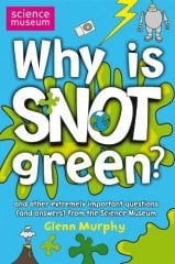 Why is Snot Green?: The Science Museum Question and Answer Book