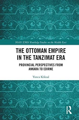 Ottoman Empire in the Tanzimat Era: Provincial Perspectives from Ankara to Edirne
