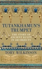 Tutankhamun's Trumpet: The Story of Ancient Egypt in 100 Objects