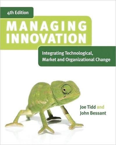 Managing Innovation; Integrating Technological, Market and Organizational Change