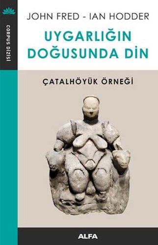 Uygarlığın Doğusunda Din - Çatalhöyük Örneği