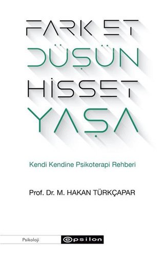Fark Et Düşün Hisset Yaşa - Kendi Kendine Psikoterapi Rehberi