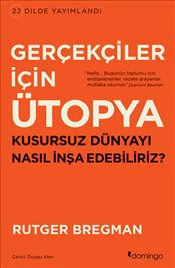 Gerçekçiler için Ütopya - Kusursuz Dünyayı Nasıl İnşa Edebiliriz?
