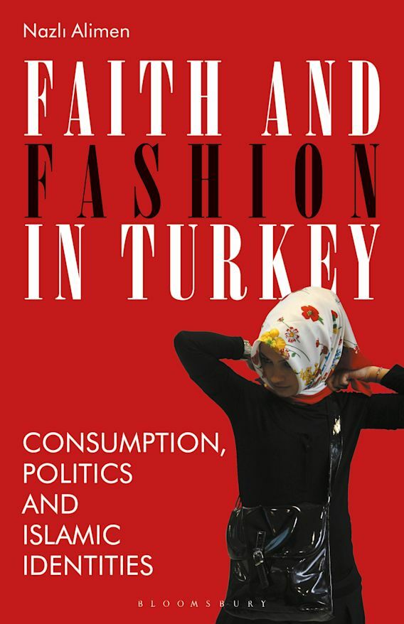 Faith and Fashion in Turkey: Consumption, Politics and Islamic Identities
