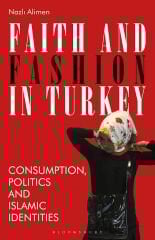 Faith and Fashion in Turkey: Consumption, Politics and Islamic Identities