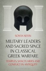Military Leaders and Sacred Space in Classical Greek Warfare: Temples, Sanctuaries and Conflict in Antiquity