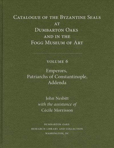 Catalogue of Byzantine Seals at Dumbarton Oaks and in the Fogg Museum of Art: Volume 6
