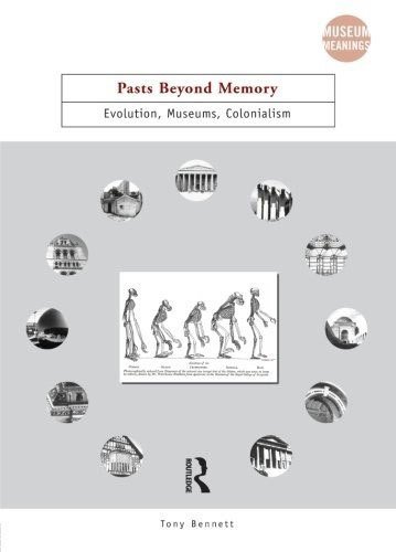 Pasts Beyond Memory, Evolution Museums Colonialism