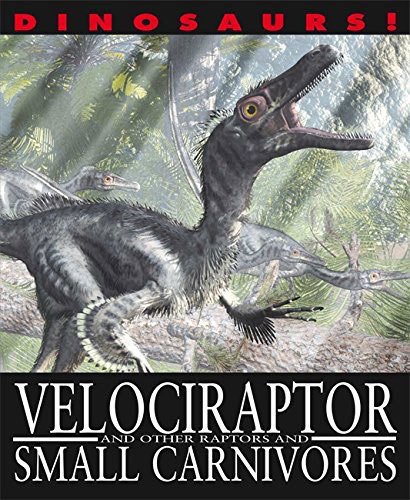 Dinosaurs!: Velociraptor and other Raptors and Small Carnivores